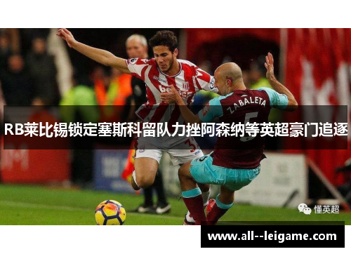 RB莱比锡锁定塞斯科留队力挫阿森纳等英超豪门追逐