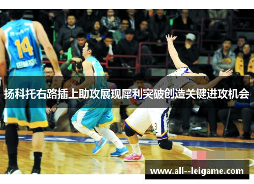 扬科托右路插上助攻展现犀利突破创造关键进攻机会