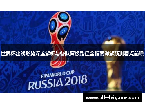 世界杯出线形势深度解析与各队晋级路径全指南详解预测看点前瞻 世界杯出线形势深度解析与各队晋级路径全指南详解预测看点前瞻