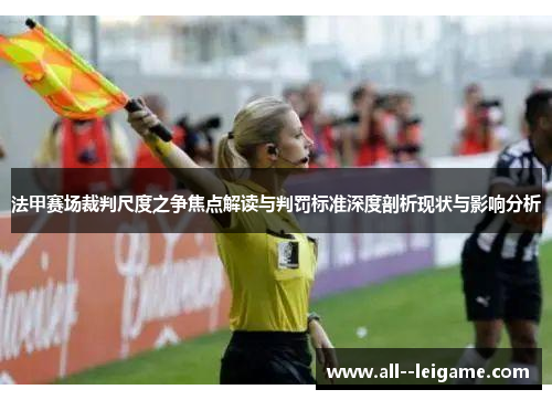 法甲赛场裁判尺度之争焦点解读与判罚标准深度剖析现状与影响分析 法甲赛场裁判尺度之争焦点解读与判罚标准深度剖析现状与影响分析