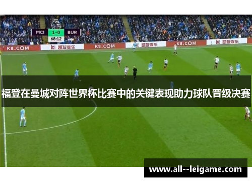 福登在曼城对阵世界杯比赛中的关键表现助力球队晋级决赛 福登在曼城对阵世界杯比赛中的关键表现助力球队晋级决赛