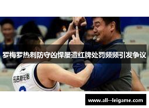 罗梅罗热刺防守凶悍屡遭红牌处罚频频引发争议 罗梅罗热刺防守凶悍屡遭红牌处罚频频引发争议